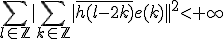 \Bigsum_{l\in\mathbb{Z}}|\Bigsum_{k\in\mathbb{Z}}%20|\bar{h(l-2k)}%20e(k)||^2%3C+\infty